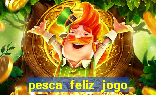 pesca feliz jogo ganhar dinheiro